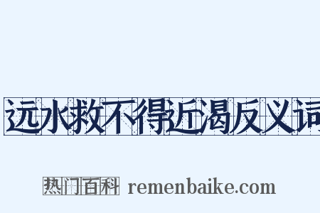 远水救不得近渴反义词是什么意思的图片